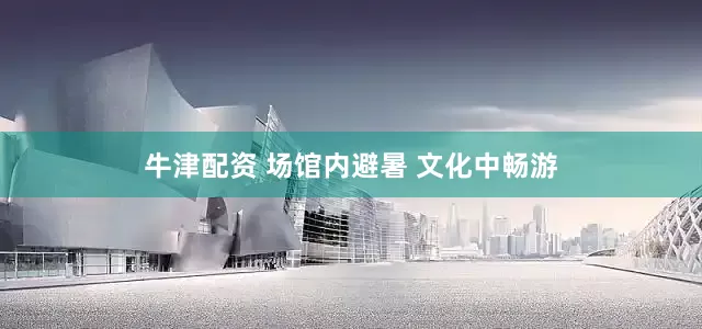牛津配资 场馆内避暑 文化中畅游