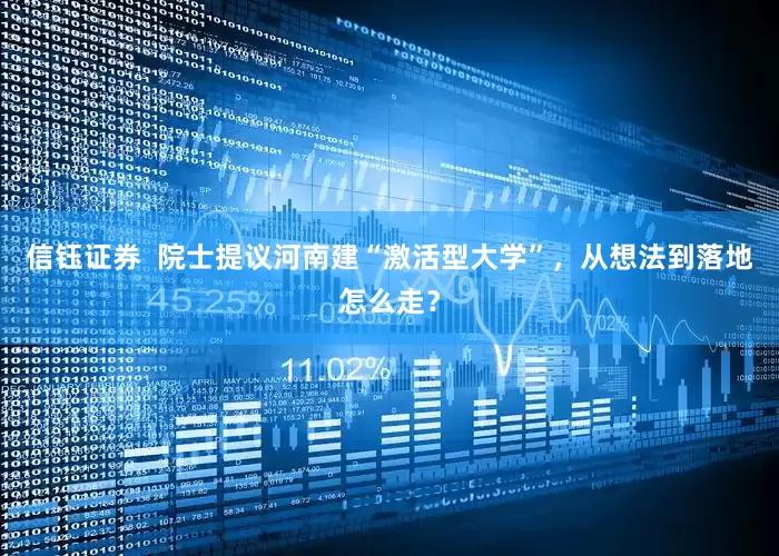 信钰证券  院士提议河南建“激活型大学”，从想法到落地怎么走？